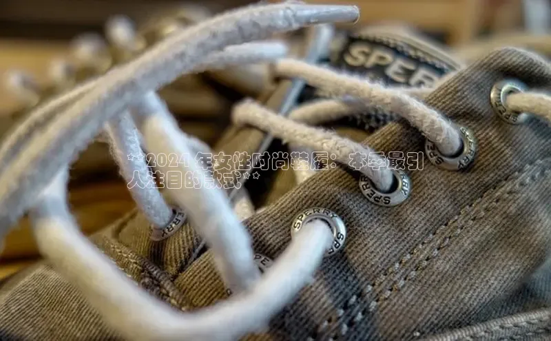 球速体育app登录入口同程**2024 年女性时尚鞋履：本季最引
人注目的款式**