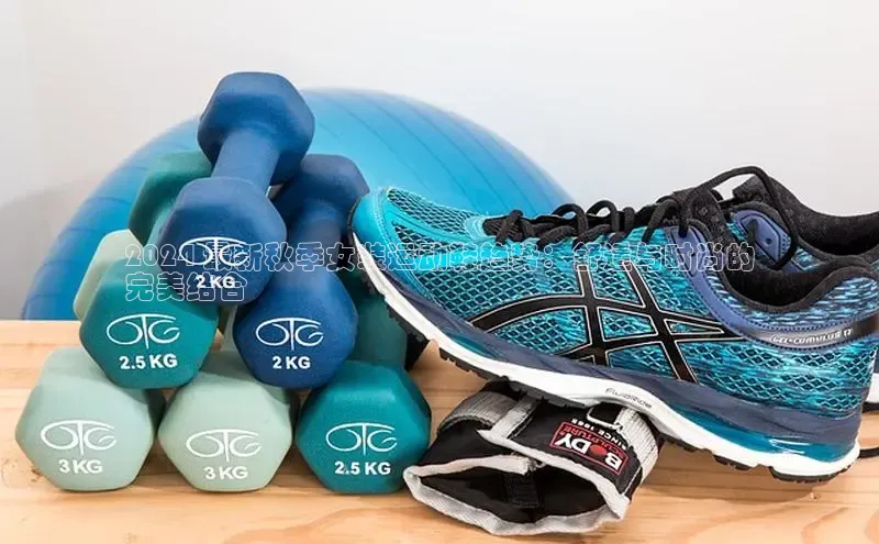 球速体育app下载官方百度游戏2024 最新秋季女装运动鞋趋势：舒适与时尚的
完美结合