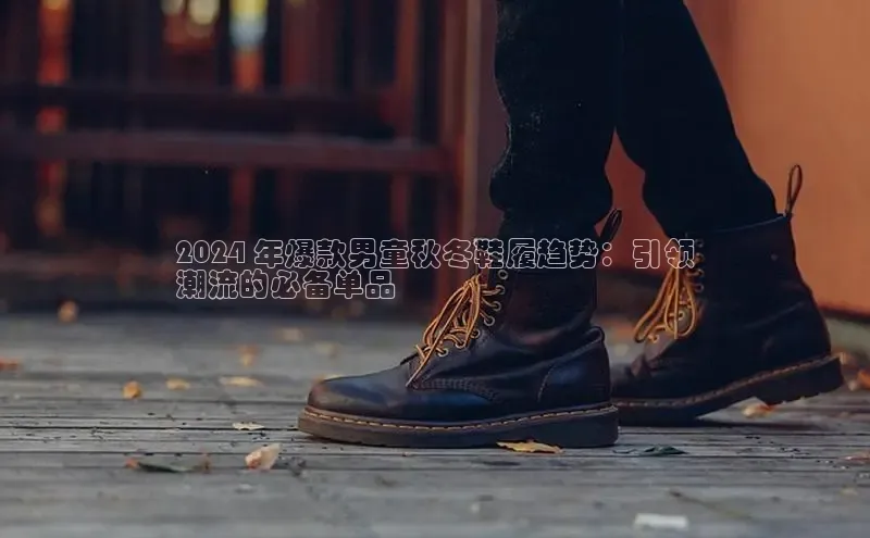 球速app官网登录入口中海达2024 年爆款男童秋冬鞋履趋势：引领
潮流的必备单品