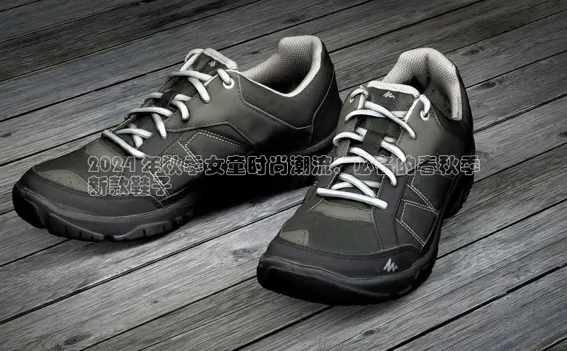 球速体育中文在线2024 年秋季女童时尚潮流：必备的春秋季
新款鞋子