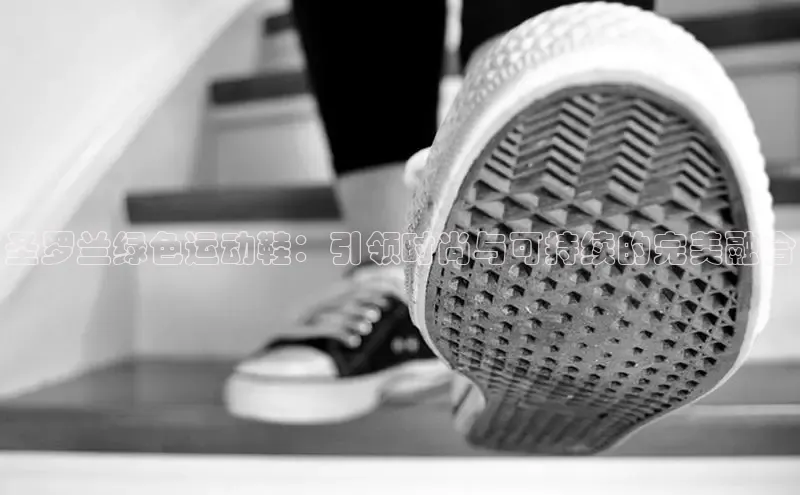 球速体育welcome登录哇咔哇咔文化圣罗兰绿色运动鞋：引领时尚与可持续的完美融合