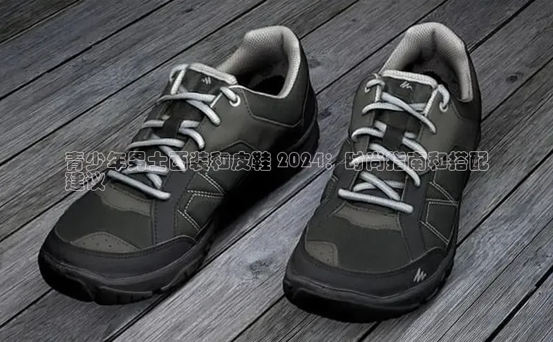 球速体育网页版登陆入口巴美列捷福青少年男士西装和皮鞋 2024：时尚指南和搭配
建议