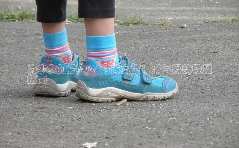 球速体育官网宇信科技为少女打造2024时尚宣言：洋气爆款鞋履
指南