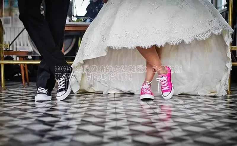 球速app官方入口滴滴出行2024 年最吸睛的女性鞋履：必备的新
款爆款，引领时尚潮流