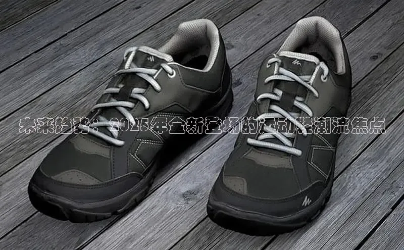 未来趋势：2025年全新登场的运动鞋潮流焦点