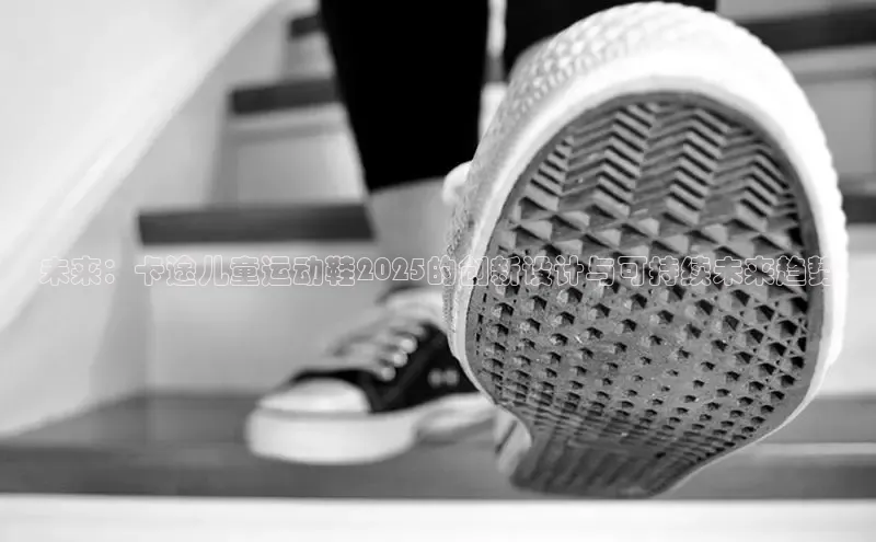 未来：卡途儿童运动鞋2025的创新设计与可持续未来趋势