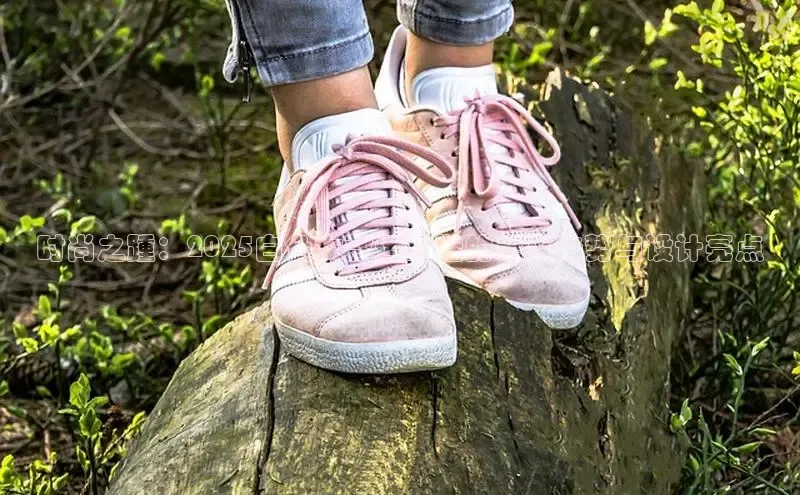 时尚之踵：2025白色女款运动鞋的未来趋势与设计亮点