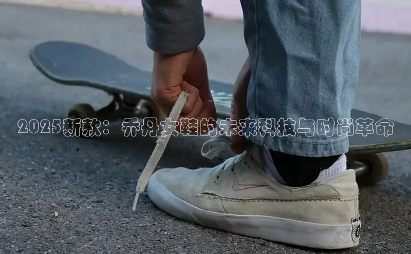 2025新款：乔丹女鞋的未来科技与时尚革命