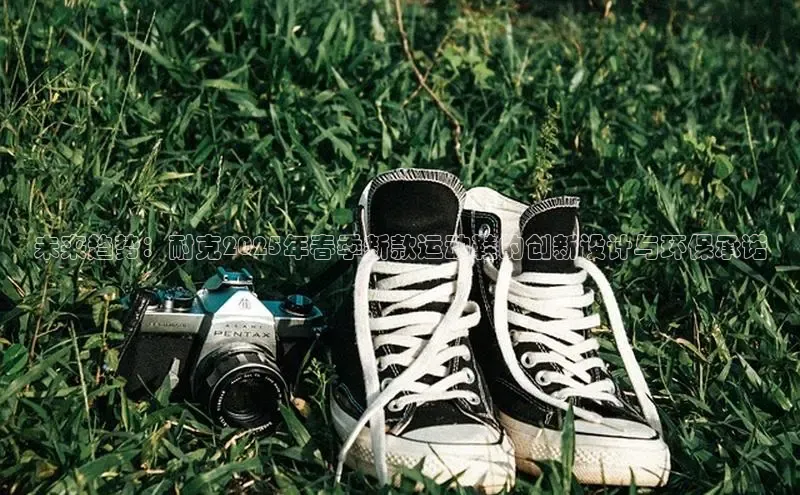 未来趋势：耐克2025年春季新款运动鞋的创新设计与环保承诺