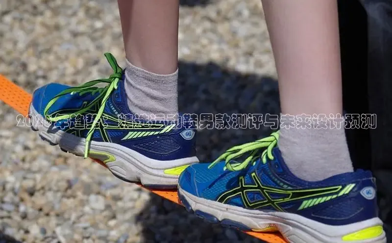 2025年趋势：精选运动鞋男款测评与未来设计预测